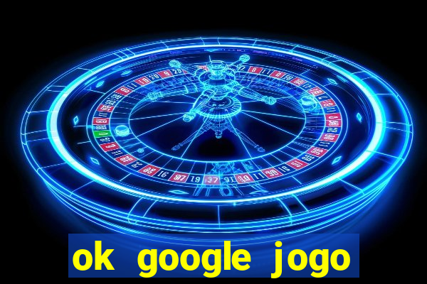 ok google jogo para ganhar dinheiro